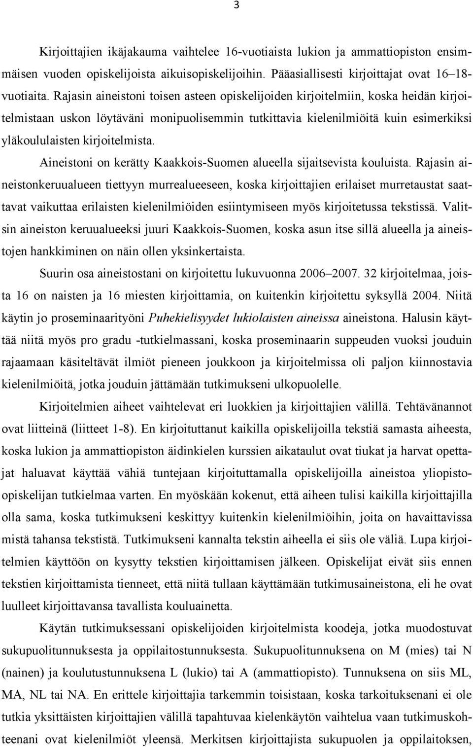 Aineistoni on kerätty Kaakkois-Suomen alueella sijaitsevista kouluista.