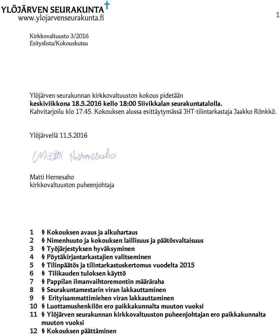 2016 Matti Hernesaho kirkkovaltuuston puheenjohtaja 1 Kokouksen avaus ja alkuhartaus 2 Nimenhuuto ja kokouksen laillisuus ja päätösvaltaisuus 3 Työjärjestyksen hyväksyminen 4 Pöytäkirjantarkastajien