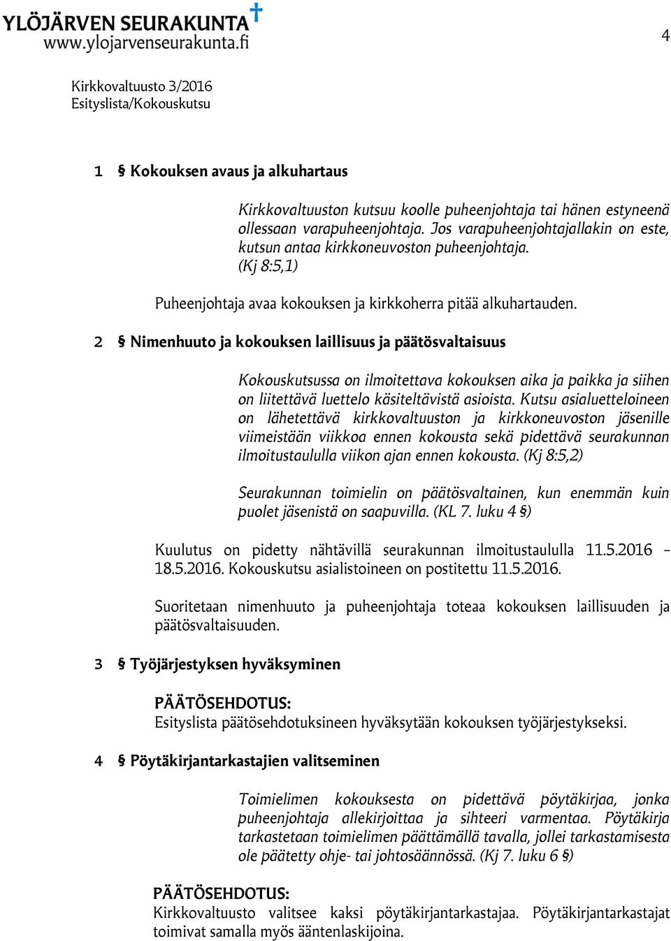 2 Nimenhuuto ja kokouksen laillisuus ja päätösvaltaisuus Kokouskutsussa on ilmoitettava kokouksen aika ja paikka ja siihen on liitettävä luettelo käsiteltävistä asioista.