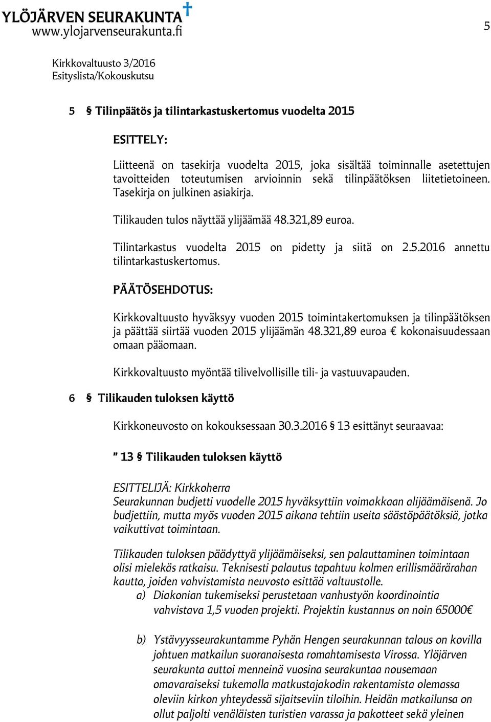 Kirkkovaltuusto hyväksyy vuoden 2015 toimintakertomuksen ja tilinpäätöksen ja päättää siirtää vuoden 2015 ylijäämän 48.321,89 euroa kokonaisuudessaan omaan pääomaan.