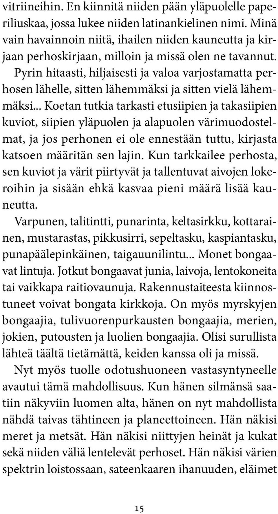 Pyrin hitaasti, hiljaisesti ja valoa varjostamatta perhosen lähelle, sitten lähemmäksi ja sitten vielä lähemmäksi.