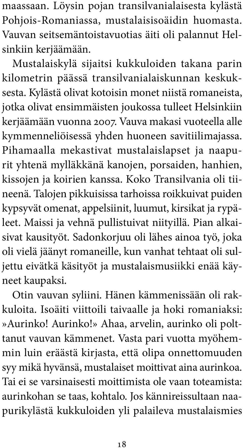 Kylästä olivat kotoisin monet niistä romaneista, jotka olivat ensimmäisten joukossa tulleet Helsinkiin kerjäämään vuonna 2007.