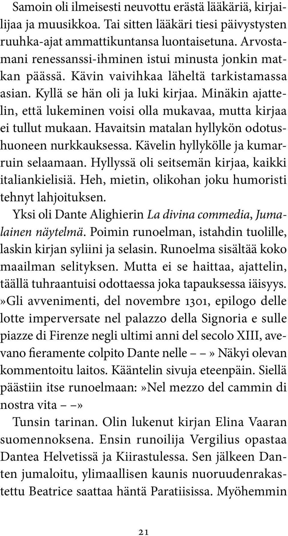 Minäkin ajattelin, että lukeminen voisi olla mukavaa, mutta kirjaa ei tullut mukaan. Havaitsin matalan hyllykön odotushuoneen nurkkauksessa. Kävelin hyllykölle ja kumarruin selaamaan.