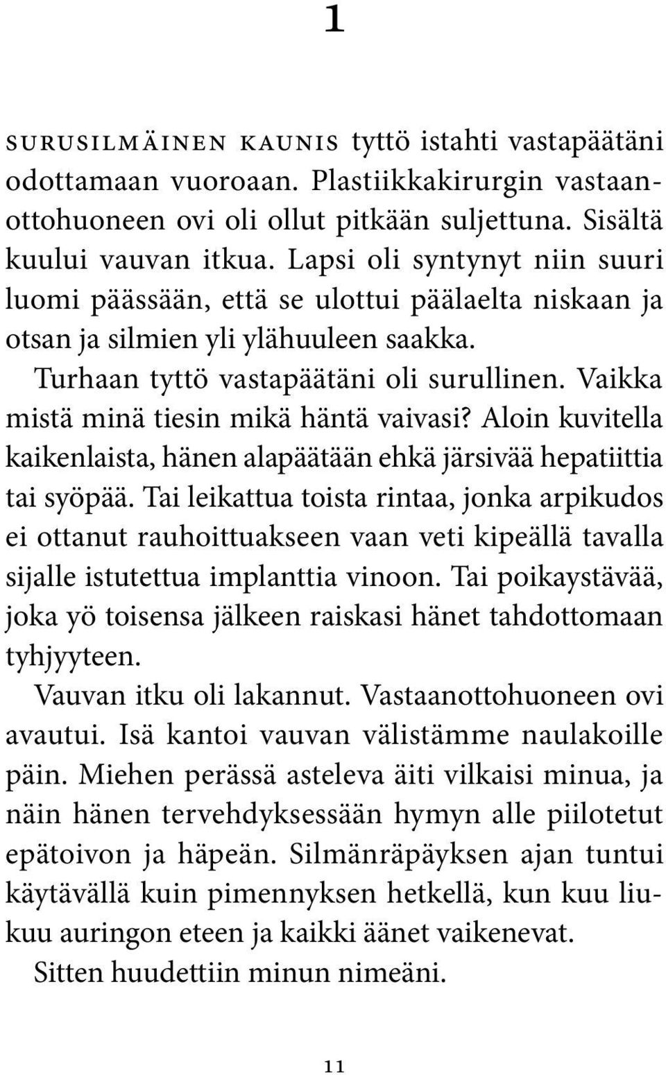 Vaikka mistä minä tiesin mikä häntä vaivasi? Aloin kuvitella kaikenlaista, hänen alapäätään ehkä järsivää hepatiittia tai syöpää.