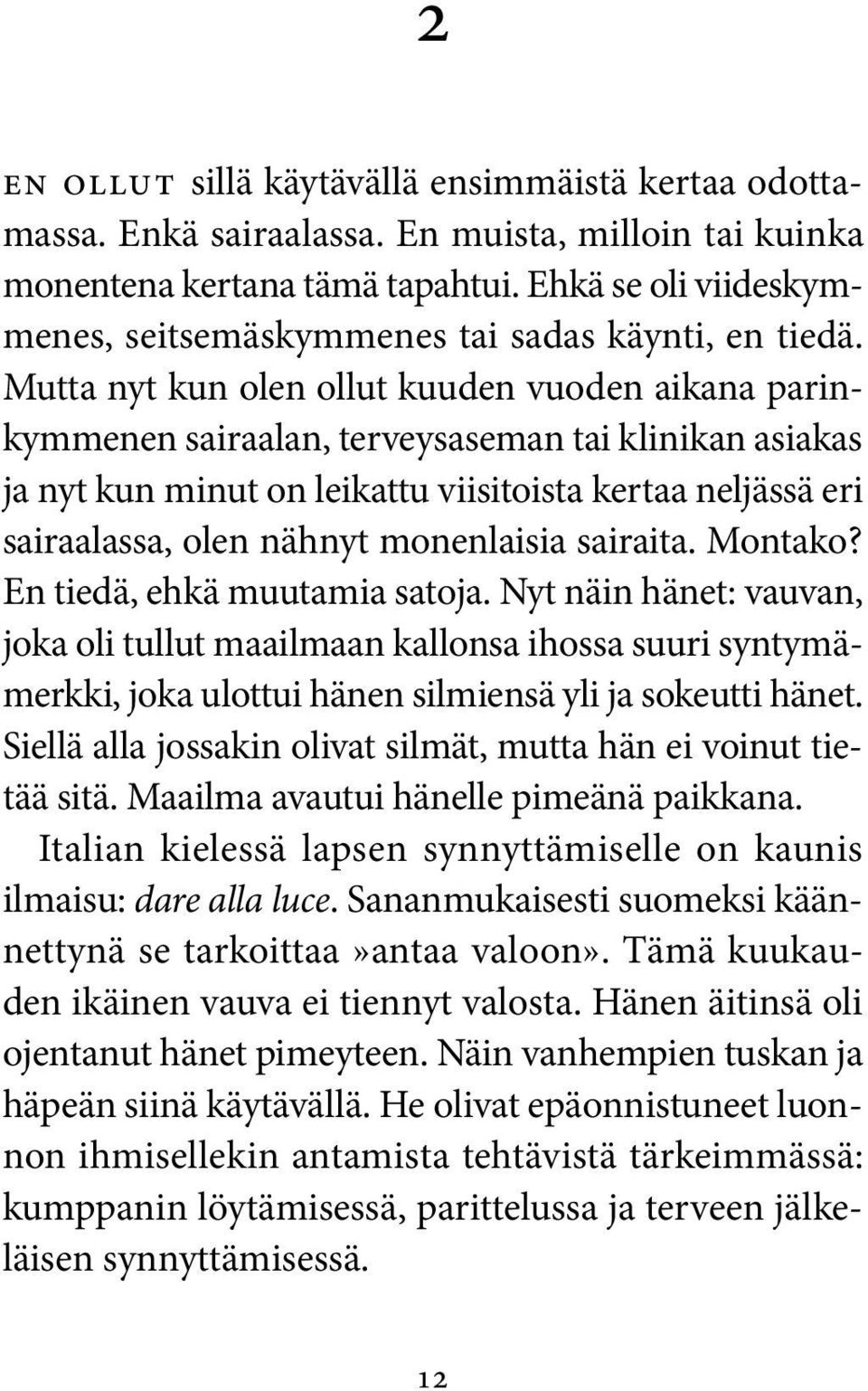 Mutta nyt kun olen ollut kuuden vuoden aikana parinkymmenen sairaalan, terveysaseman tai klinikan asiakas ja nyt kun minut on leikattu viisitoista kertaa neljässä eri sairaalassa, olen nähnyt