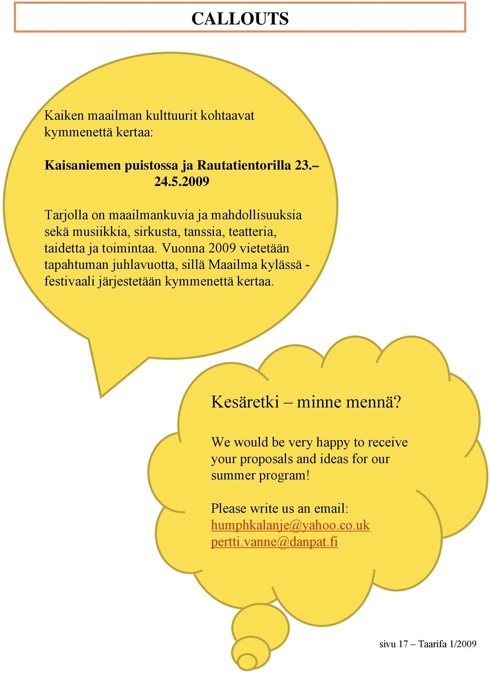 Vuonna 2009 vietetään tapahtuman juhlavuotta, sillä Maailma kylässä - festivaali järjestetään kymmenettä kertaa. Kesäretki minne mennä?