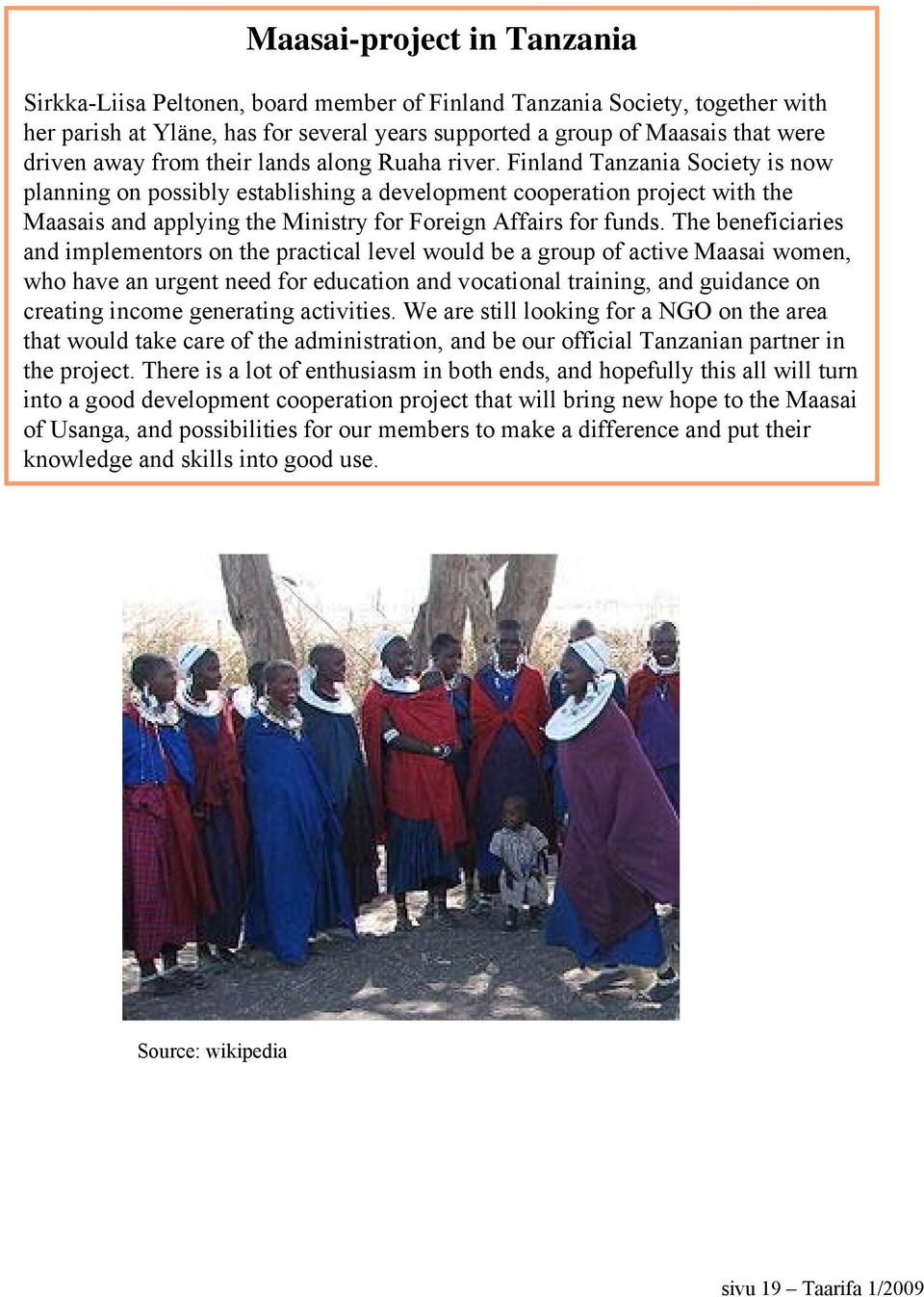 Finland Tanzania Society is now planning on possibly establishing a development cooperation project with the Maasais and applying the Ministry for Foreign Affairs for funds.