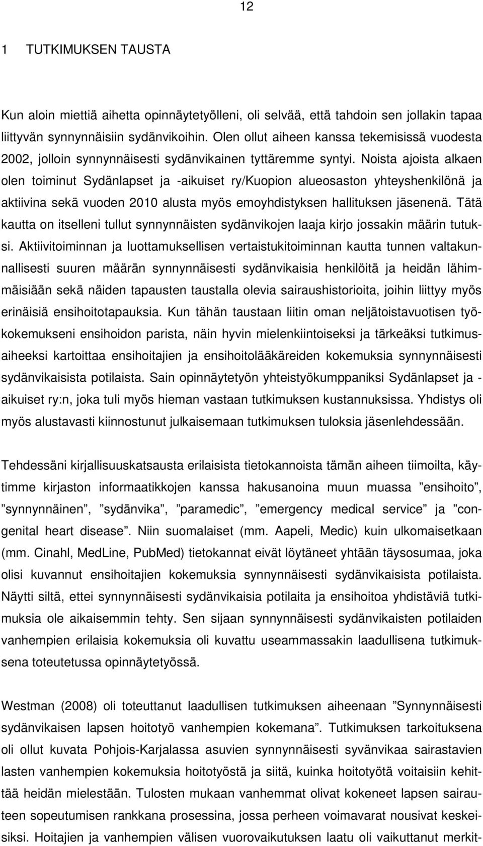 Noista ajoista alkaen olen toiminut Sydänlapset ja -aikuiset ry/kuopion alueosaston yhteyshenkilönä ja aktiivina sekä vuoden 2010 alusta myös emoyhdistyksen hallituksen jäsenenä.