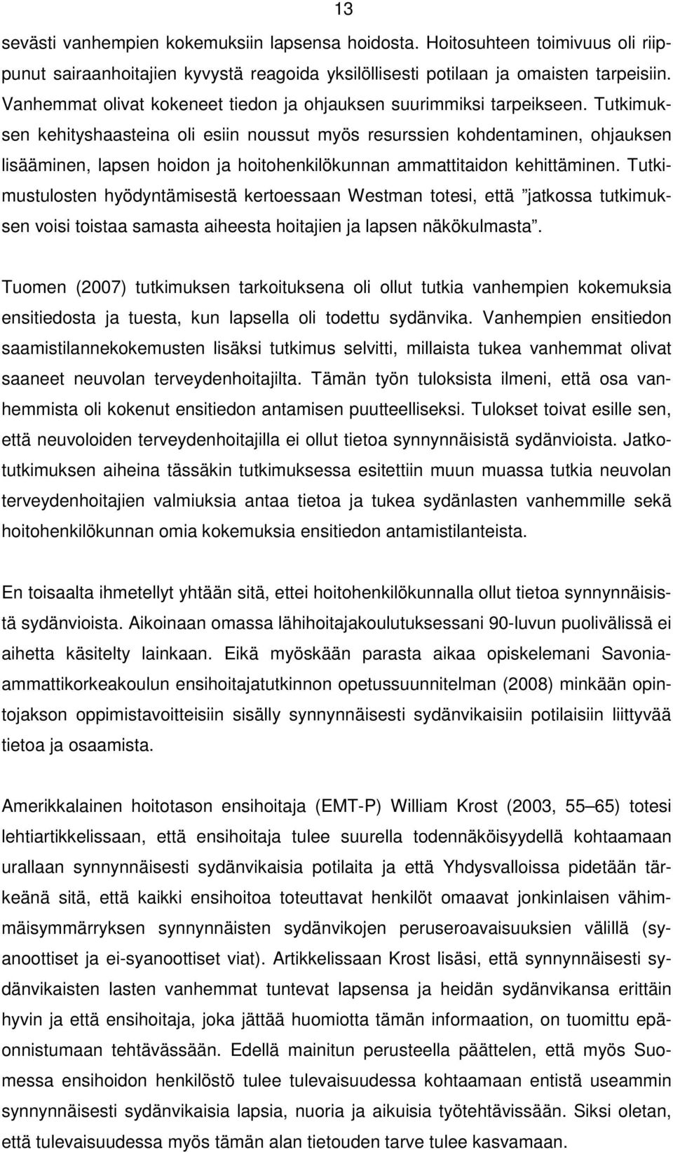 Tutkimuksen kehityshaasteina oli esiin noussut myös resurssien kohdentaminen, ohjauksen lisääminen, lapsen hoidon ja hoitohenkilökunnan ammattitaidon kehittäminen.