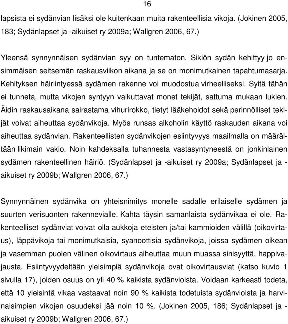 Kehityksen häiriintyessä sydämen rakenne voi muodostua virheelliseksi. Syitä tähän ei tunneta, mutta vikojen syntyyn vaikuttavat monet tekijät, sattuma mukaan lukien.