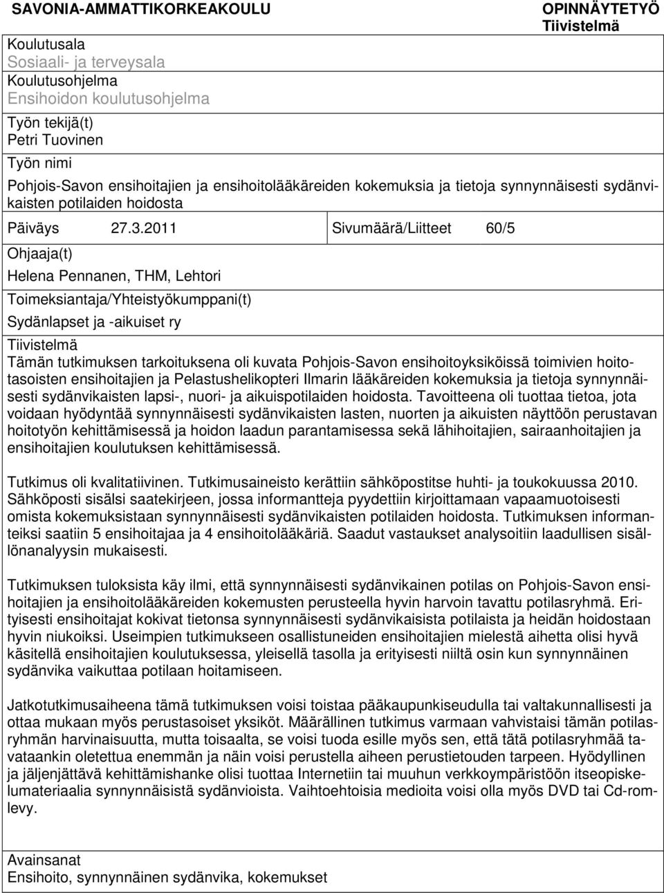 2011 Sivumäärä/Liitteet 60/5 Ohjaaja(t) Helena Pennanen, THM, Lehtori Toimeksiantaja/Yhteistyökumppani(t) Sydänlapset ja -aikuiset ry Tiivistelmä Tämän tutkimuksen tarkoituksena oli kuvata