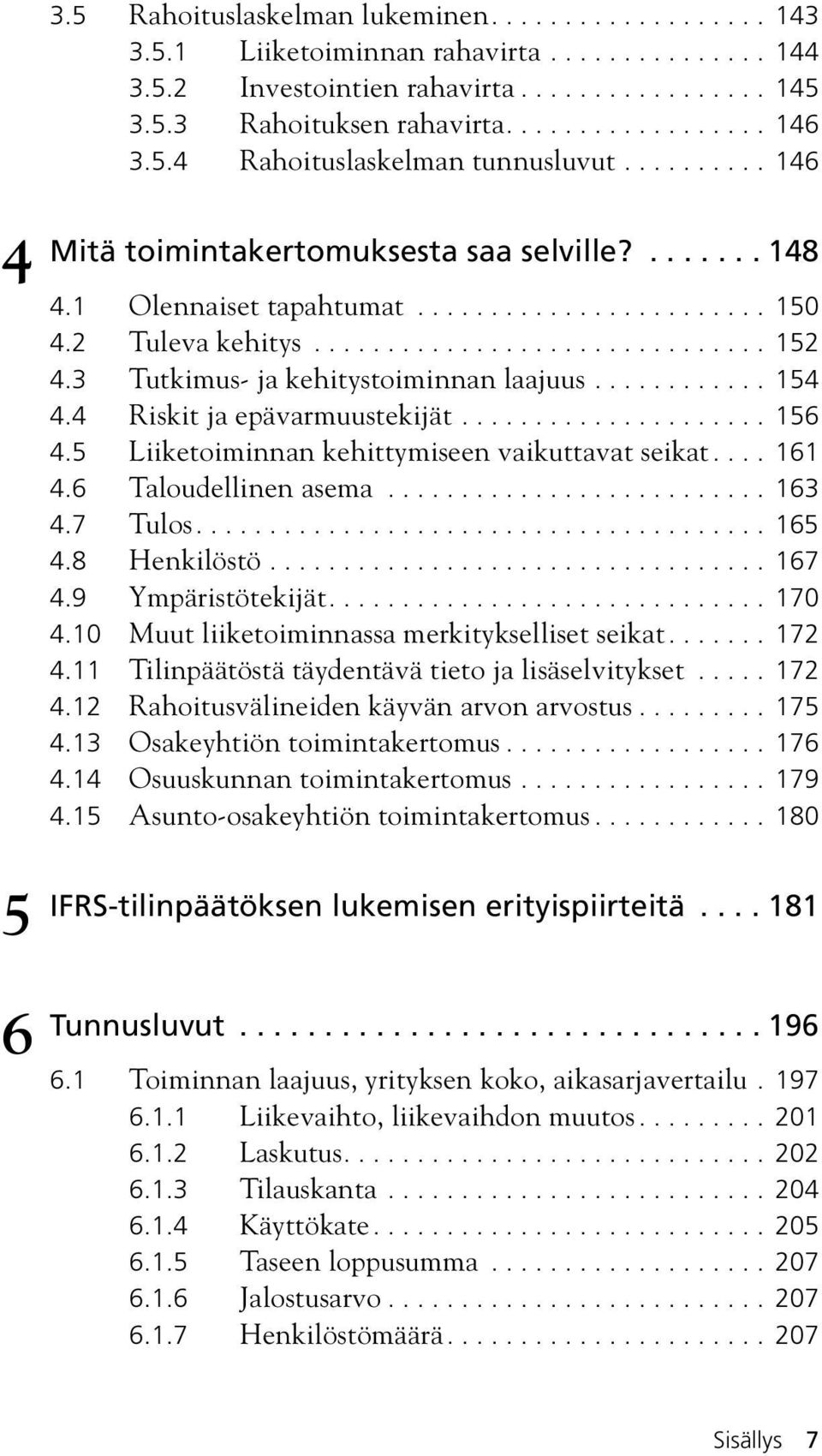 3 Tutkimus- ja kehitystoiminnan laajuus............ 154 4.4 Riskit ja epävarmuustekijät..................... 156 4.5 Liiketoiminnan kehittymiseen vaikuttavat seikat.... 161 4.6 Taloudellinen asema.