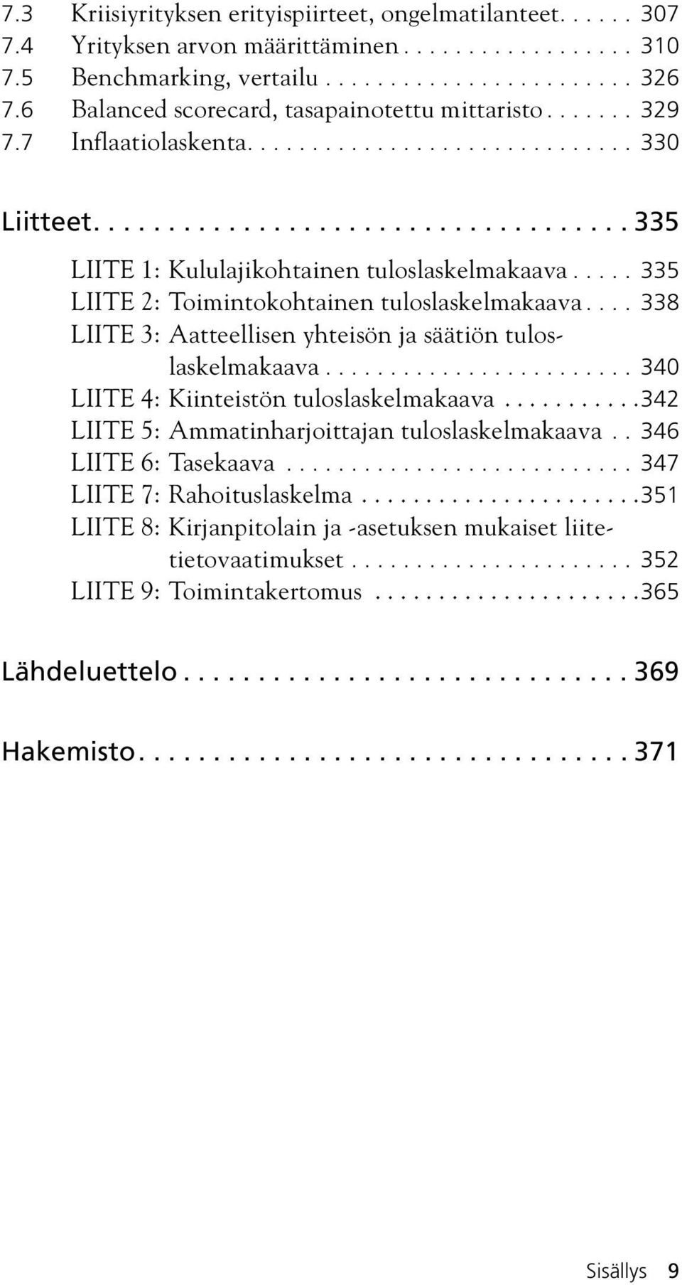 .... 335 LIITE 2: Toimintokohtainen tuloslaskelmakaava.... 338 LIITE 3: Aatteellisen yhteisön ja säätiön tuloslaskelmakaava........................ 340 LIITE 4: Kiinteistön tuloslaskelmakaava.