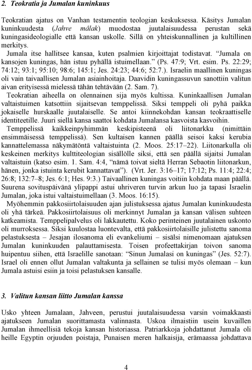 Jumala itse hallitsee kansaa, kuten psalmien kirjoittajat todistavat. Jumala on kansojen kuningas, hän istuu pyhällä istuimellaan. (Ps. 47:9; Vrt. esim. Ps.