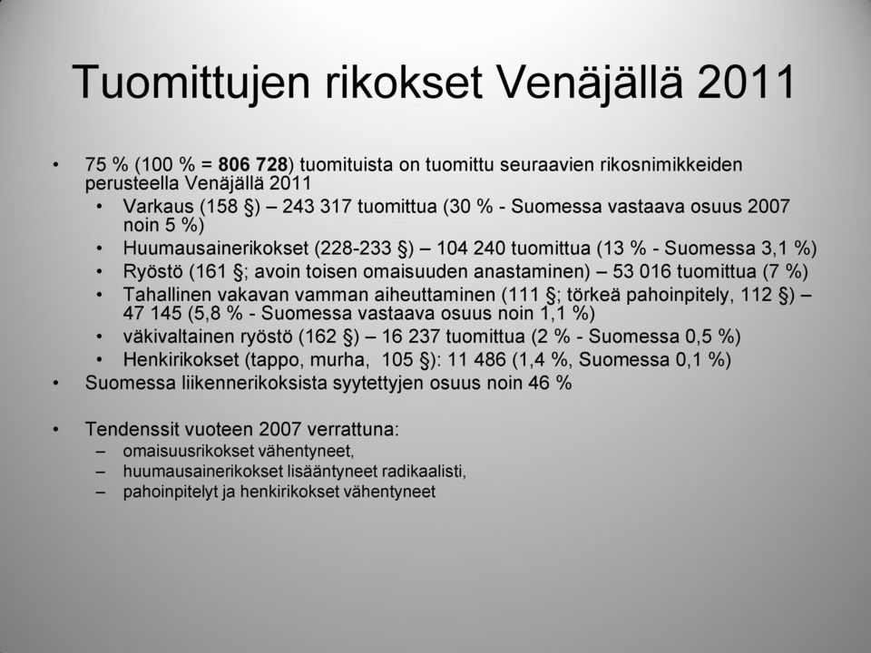 aiheuttaminen (111 ; törkeä pahoinpitely, 112 ) 47 145 (5,8 % - Suomessa vastaava osuus noin 1,1 %) väkivaltainen ryöstö (162 ) 16 237 tuomittua (2 % - Suomessa 0,5 %) Henkirikokset (tappo, murha,
