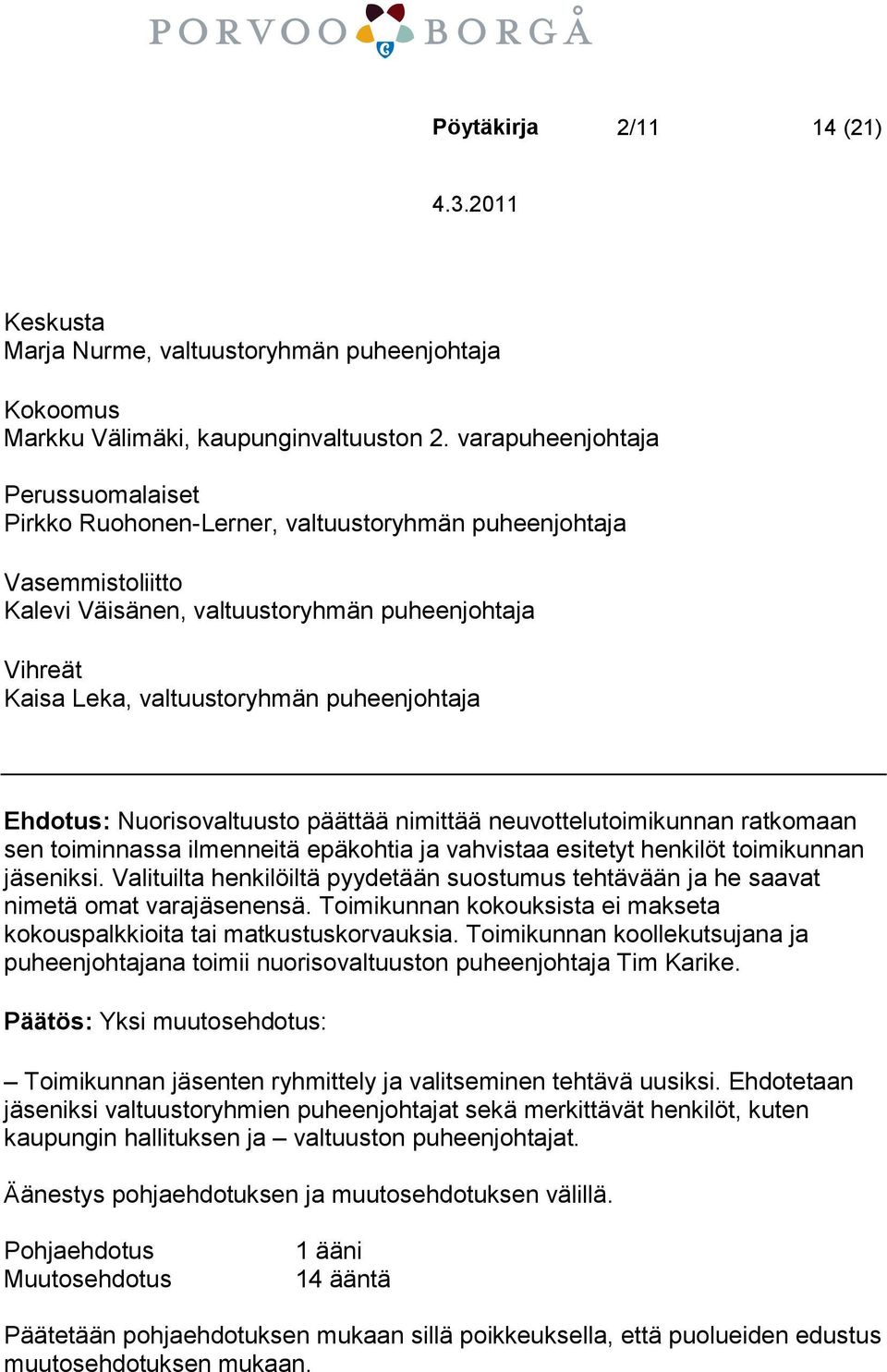 puheenjohtaja Ehdotus: Nuorisovaltuusto päättää nimittää neuvottelutoimikunnan ratkomaan sen toiminnassa ilmenneitä epäkohtia ja vahvistaa esitetyt henkilöt toimikunnan jäseniksi.