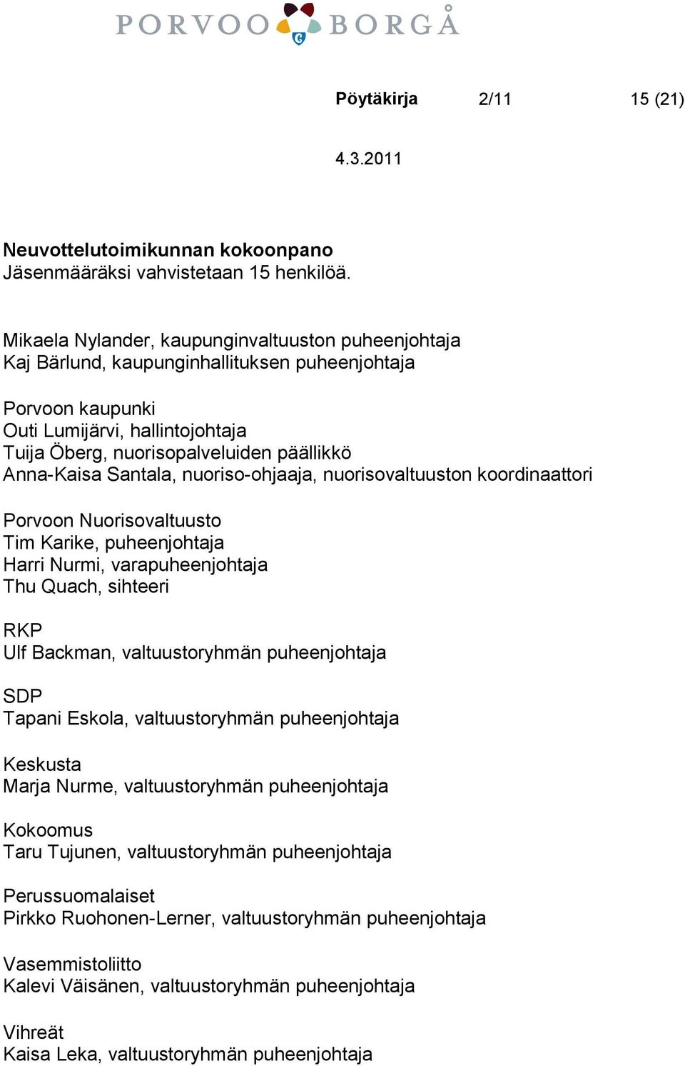 Anna-Kaisa Santala, nuoriso-ohjaaja, nuorisovaltuuston koordinaattori Porvoon Nuorisovaltuusto Tim Karike, puheenjohtaja Harri Nurmi, varapuheenjohtaja Thu Quach, sihteeri RKP Ulf Backman,