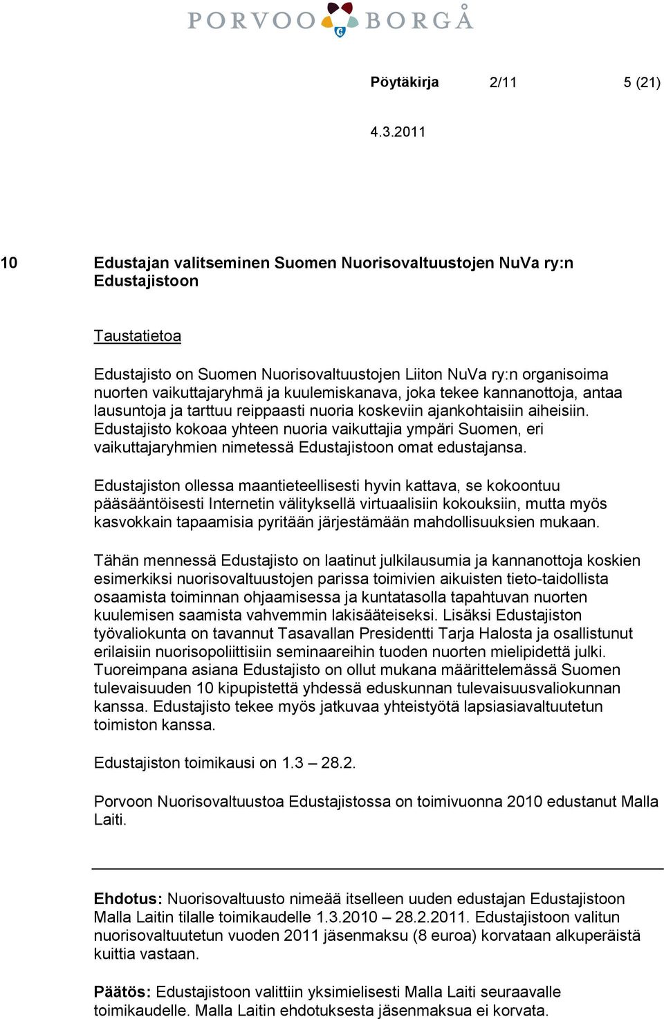 Edustajisto kokoaa yhteen nuoria vaikuttajia ympäri Suomen, eri vaikuttajaryhmien nimetessä Edustajistoon omat edustajansa.