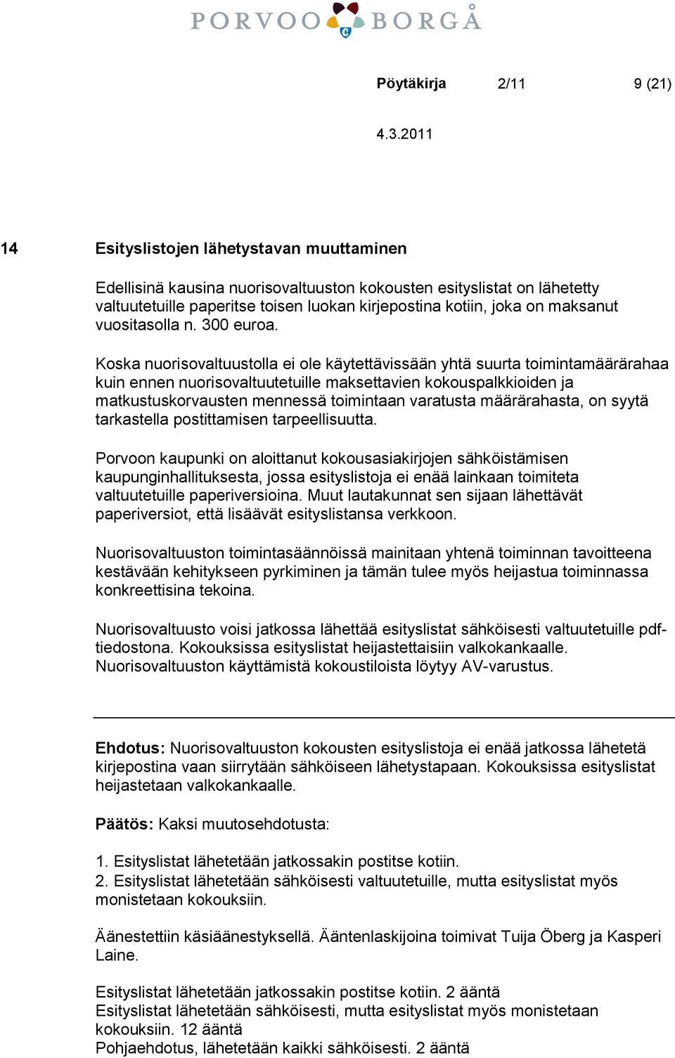 Koska nuorisovaltuustolla ei ole käytettävissään yhtä suurta toimintamäärärahaa kuin ennen nuorisovaltuutetuille maksettavien kokouspalkkioiden ja matkustuskorvausten mennessä toimintaan varatusta