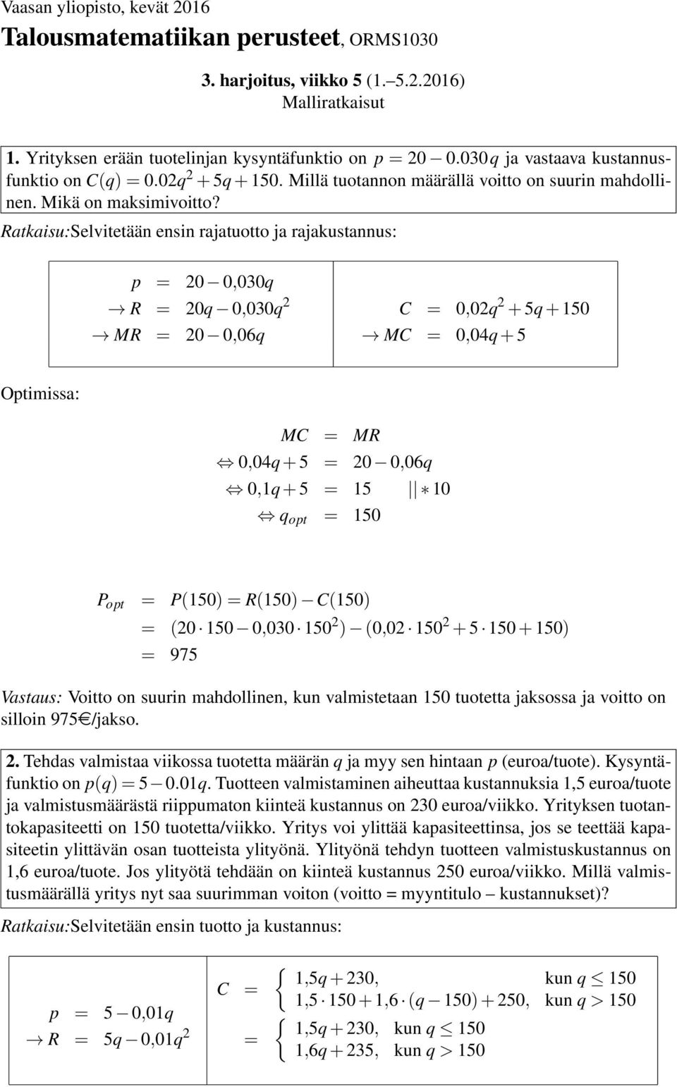 Ratkaisu:Slvittään nsin rajatuotto ja rajakustannus: p 20 0,030 R 20 0,030 2 MR 20 0,06 C 0,02 2 + 5 + 50 MC 0,04 + 5 Optimissa: MC MR 0,04 + 5 20 0,06 0, + 5 5 0 opt 50 P opt P50 R50 C50 20 50 0,030