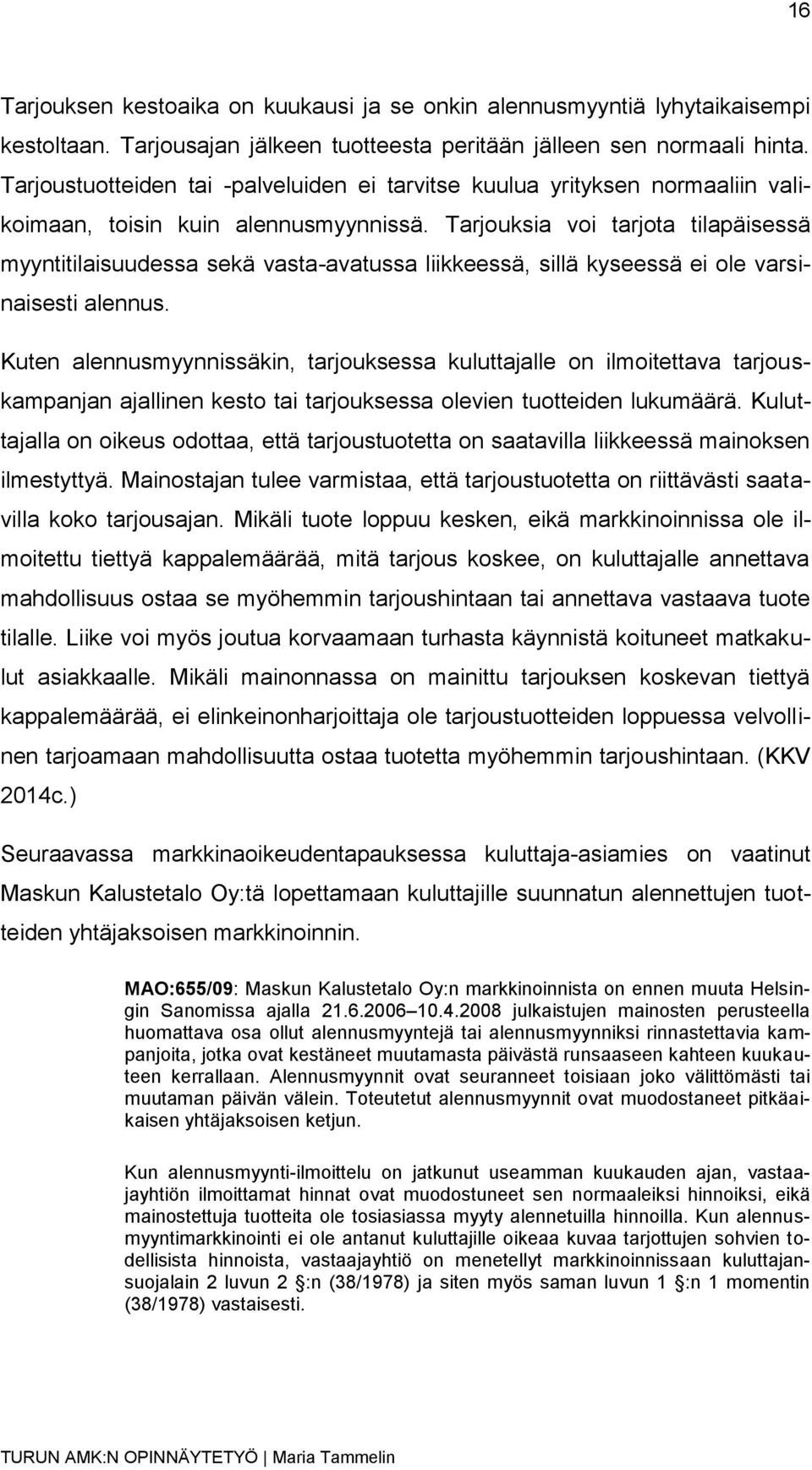 Tarjouksia voi tarjota tilapäisessä myyntitilaisuudessa sekä vasta-avatussa liikkeessä, sillä kyseessä ei ole varsinaisesti alennus.