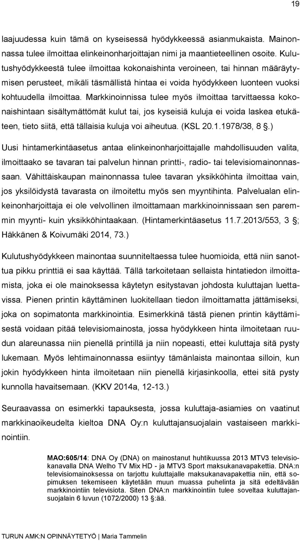 Markkinoinnissa tulee myös ilmoittaa tarvittaessa kokonaishintaan sisältymättömät kulut tai, jos kyseisiä kuluja ei voida laskea etukäteen, tieto siitä, että tällaisia kuluja voi aiheutua. (KSL 20.1.