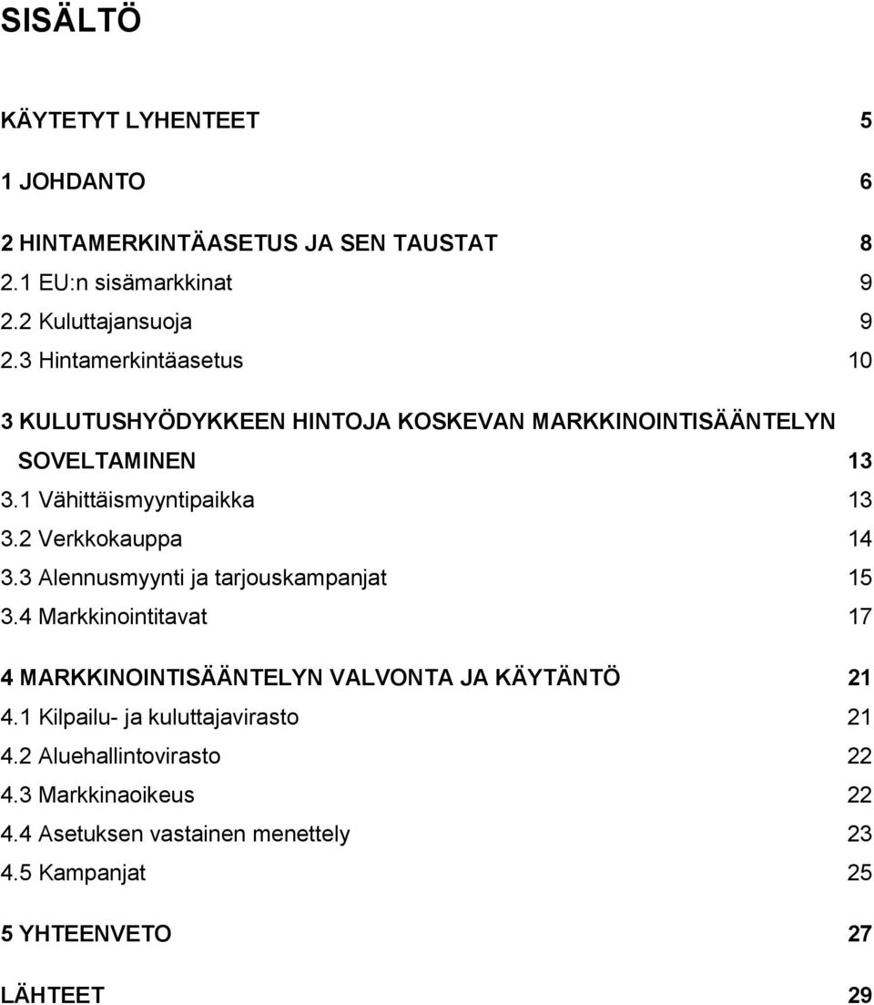 2 Verkkokauppa 14 3.3 Alennusmyynti ja tarjouskampanjat 15 3.4 Markkinointitavat 17 4 MARKKINOINTISÄÄNTELYN VALVONTA JA KÄYTÄNTÖ 21 4.