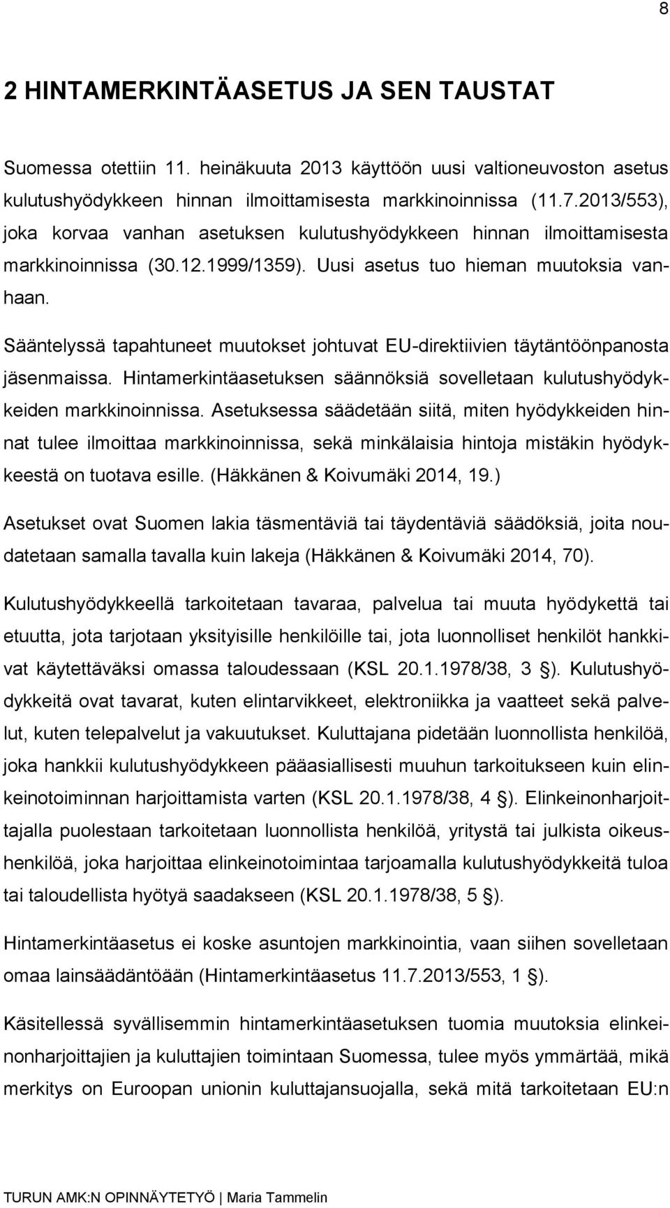 Sääntelyssä tapahtuneet muutokset johtuvat EU-direktiivien täytäntöönpanosta jäsenmaissa. Hintamerkintäasetuksen säännöksiä sovelletaan kulutushyödykkeiden markkinoinnissa.