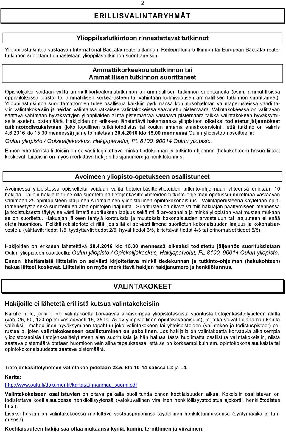 Ammattikorkeakoulututkinnon tai Ammatillisen tutkinnon suorittaneet Opiskelijaksi voidaan valita ammattikorkeakoulututkinnon tai ammatillisen tutkinnon suorittaneita (esim.