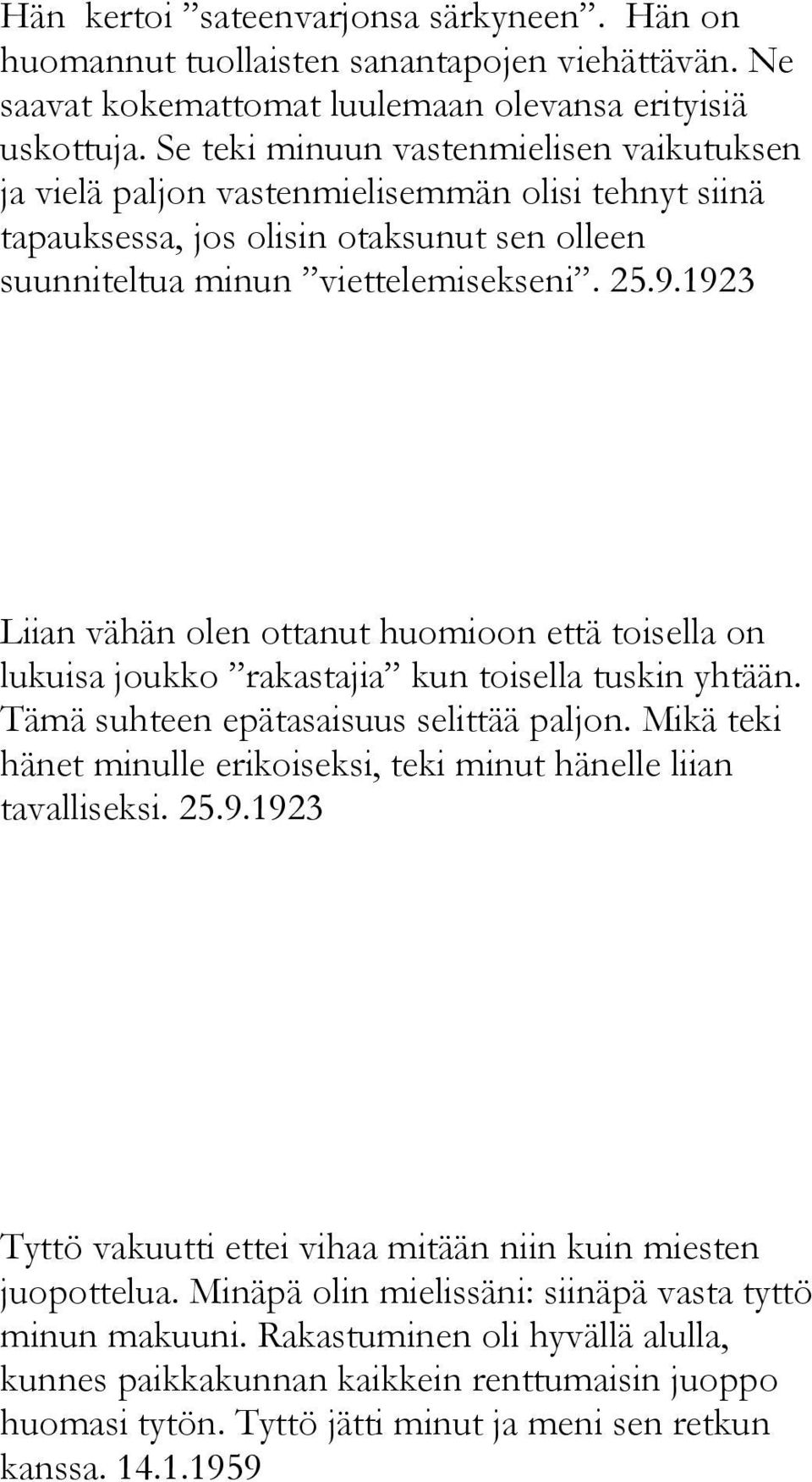 1923 Liian vähän olen ottanut huomioon että toisella on lukuisa joukko rakastajia kun toisella tuskin yhtään. Tämä suhteen epätasaisuus selittää paljon.