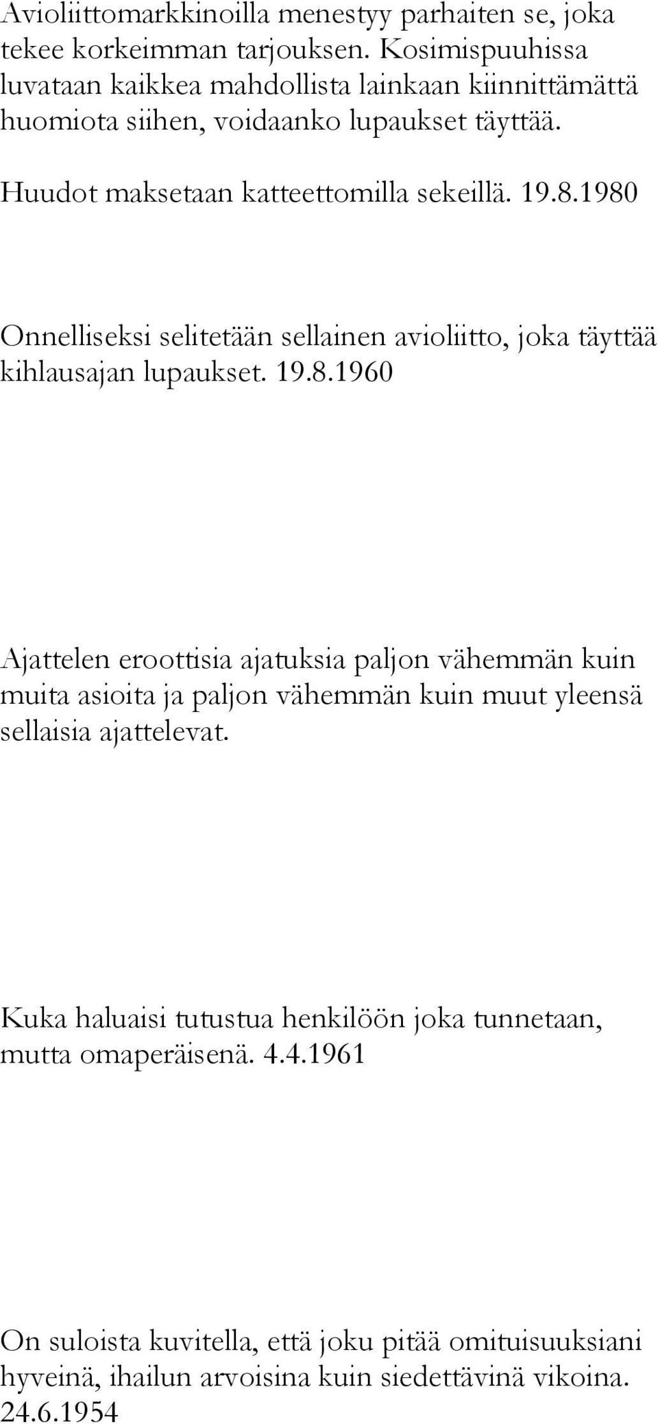 1980 Onnelliseksi selitetään sellainen avioliitto, joka täyttää kihlausajan lupaukset. 19.8.1960 Ajattelen eroottisia ajatuksia paljon vähemmän kuin muita asioita ja paljon vähemmän kuin muut yleensä sellaisia ajattelevat.