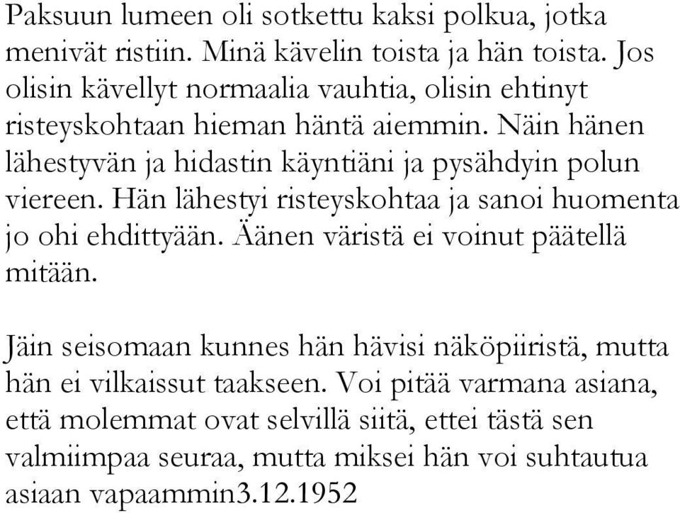 Näin hänen lähestyvän ja hidastin käyntiäni ja pysähdyin polun viereen. Hän lähestyi risteyskohtaa ja sanoi huomenta jo ohi ehdittyään.