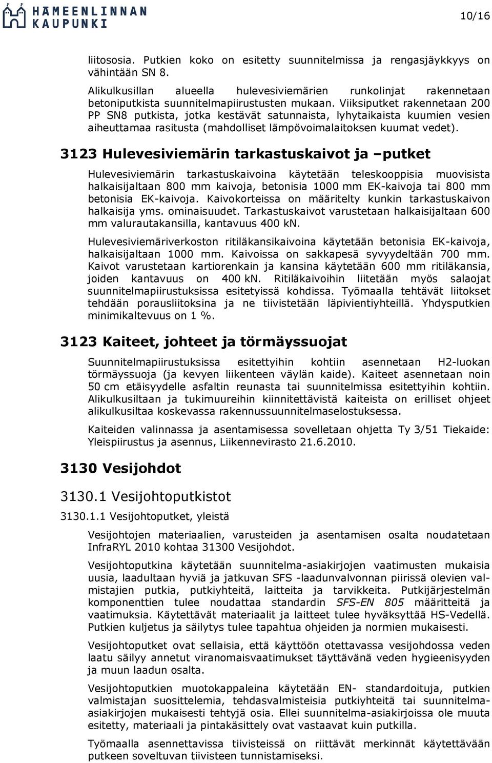 Viiksiputket rakennetaan 200 PP SN8 putkista, jotka kestävät satunnaista, lyhytaikaista kuumien vesien aiheuttamaa rasitusta (mahdolliset lämpövoimalaitoksen kuumat vedet).