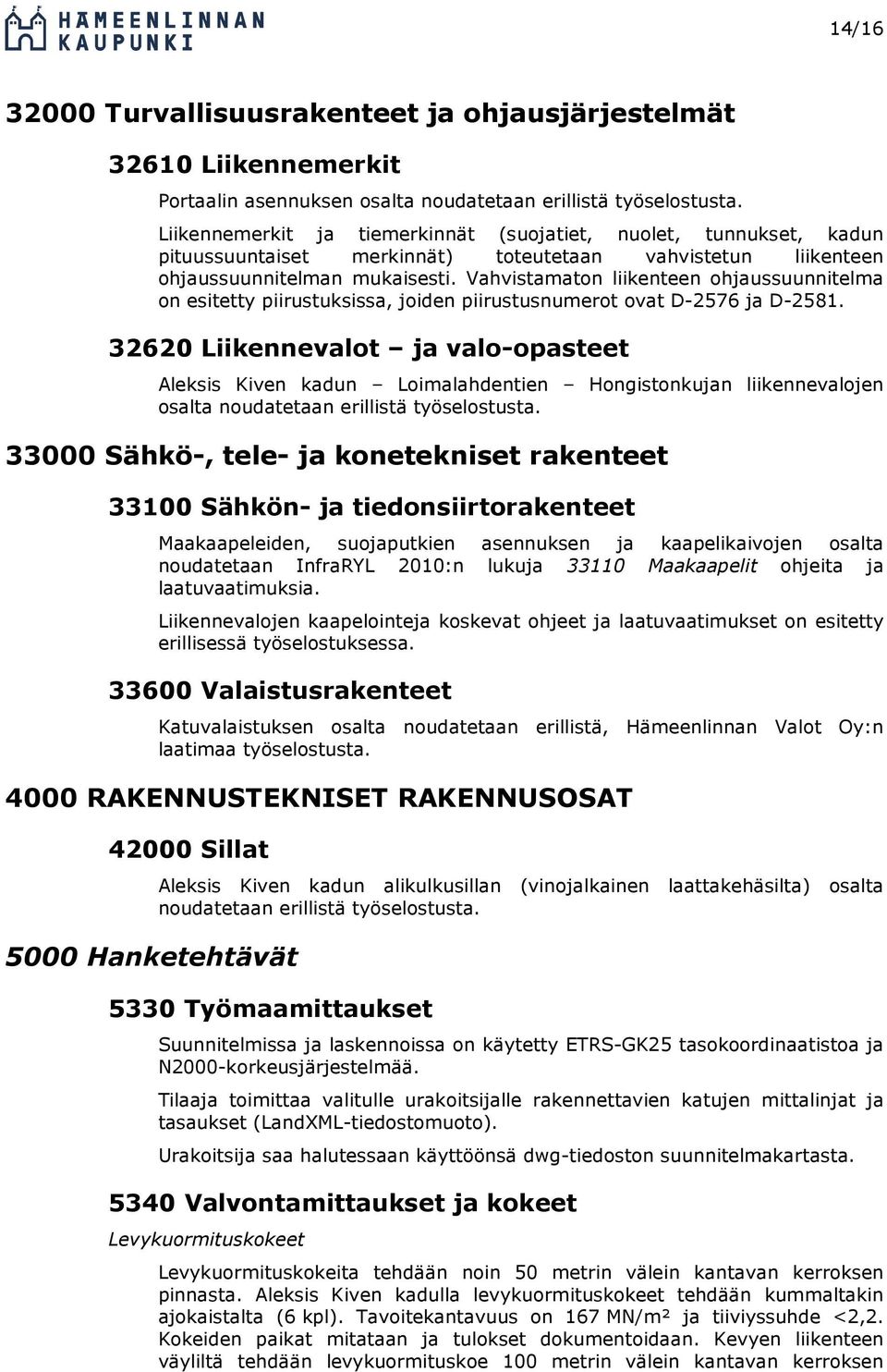 Vahvistamaton liikenteen ohjaussuunnitelma on esitetty piirustuksissa, joiden piirustusnumerot ovat D-2576 ja D-2581.