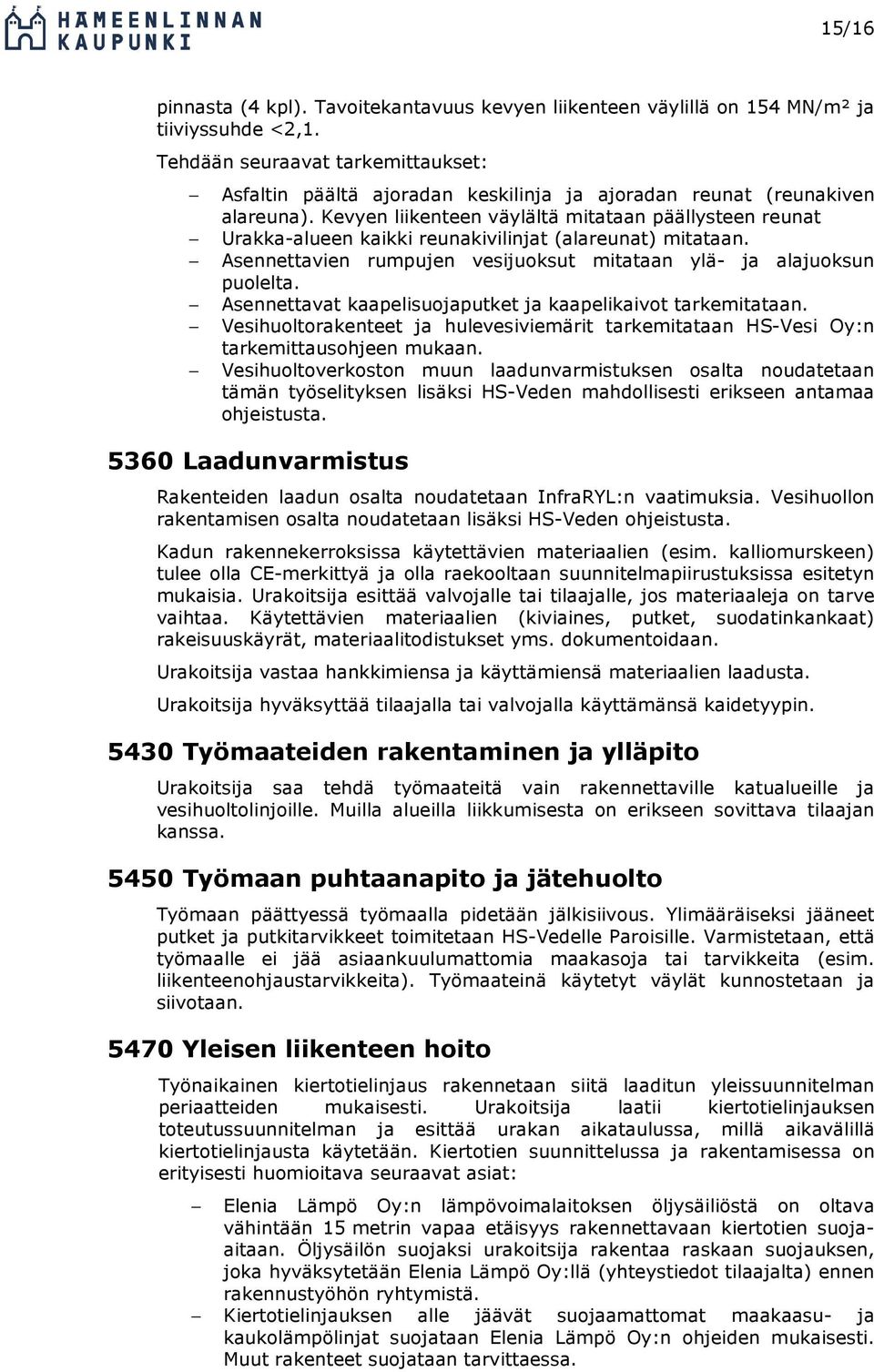 Kevyen liikenteen väylältä mitataan päällysteen reunat Urakka-alueen kaikki reunakivilinjat (alareunat) mitataan. Asennettavien rumpujen vesijuoksut mitataan ylä- ja alajuoksun puolelta.