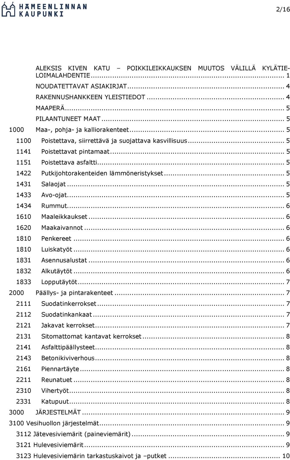 .. 5 1422 Putkijohtorakenteiden lämmöneristykset... 5 1431 Salaojat... 5 1433 Avo-ojat... 5 1434 Rummut... 6 1610 Maaleikkaukset... 6 1620 Maakaivannot... 6 1810 Penkereet... 6 1810 Luiskatyöt.