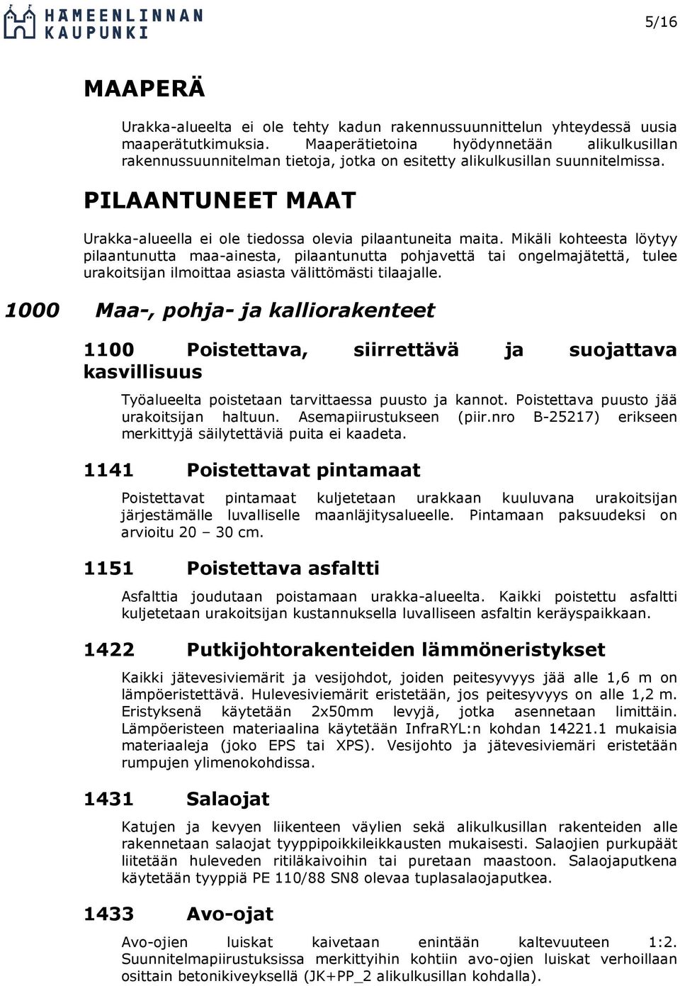 Mikäli kohteesta löytyy pilaantunutta maa-ainesta, pilaantunutta pohjavettä tai ongelmajätettä, tulee urakoitsijan ilmoittaa asiasta välittömästi tilaajalle.