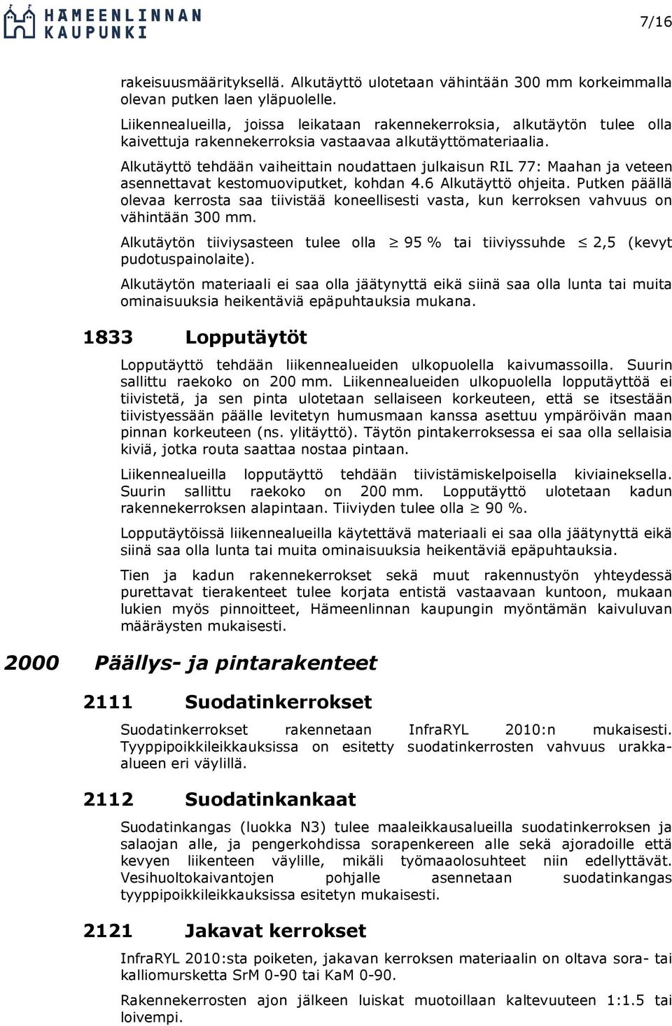 Alkutäyttö tehdään vaiheittain noudattaen julkaisun RIL 77: Maahan ja veteen asennettavat kestomuoviputket, kohdan 4.6 Alkutäyttö ohjeita.