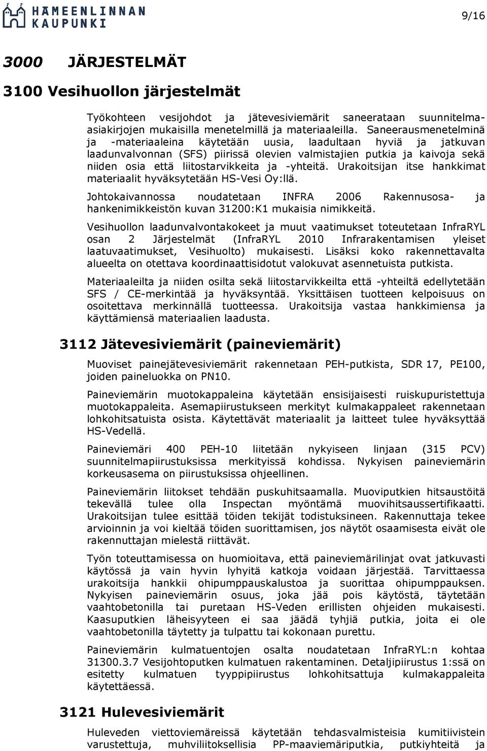 -yhteitä. Urakoitsijan itse hankkimat materiaalit hyväksytetään HS-Vesi Oy:llä. Johtokaivannossa noudatetaan INFRA 2006 Rakennusosa- ja hankenimikkeistön kuvan 31200:K1 mukaisia nimikkeitä.