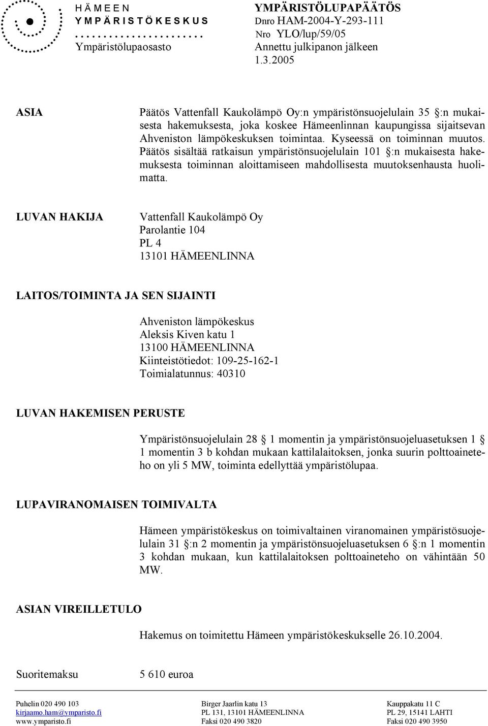 Kyseessä on toiminnan muutos. Päätös sisältää ratkaisun ympäristönsuojelulain 101 :n mukaisesta hakemuksesta toiminnan aloittamiseen mahdollisesta muutoksenhausta huolimatta.