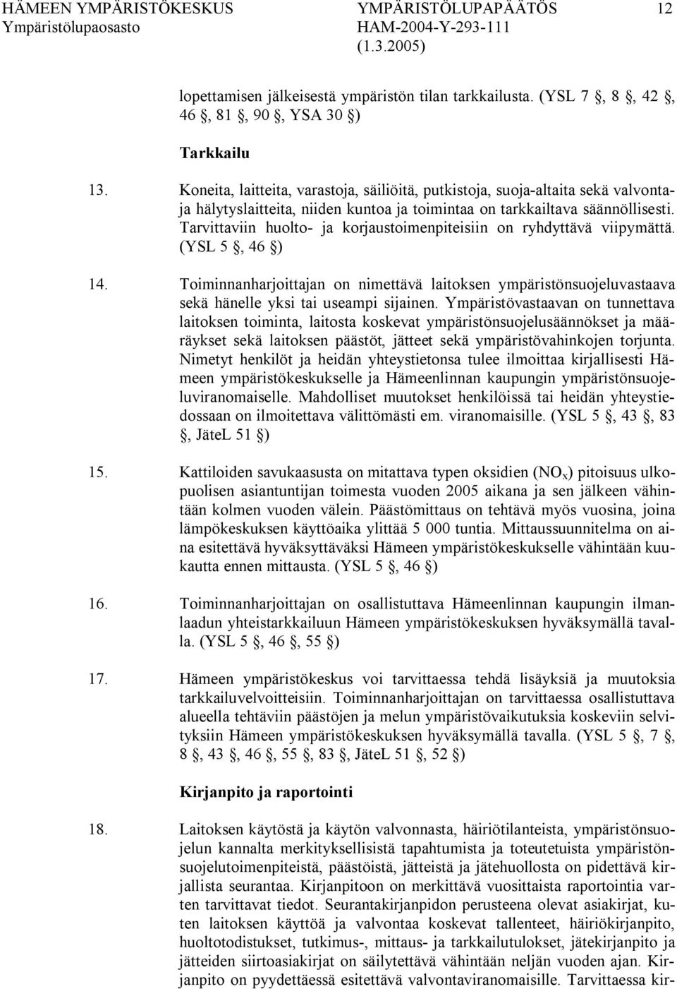 Tarvittaviin huolto ja korjaustoimenpiteisiin on ryhdyttävä viipymättä. (YSL 5, 46 ) 14. Toiminnanharjoittajan on nimettävä laitoksen ympäristönsuojeluvastaava sekä hänelle yksi tai useampi sijainen.