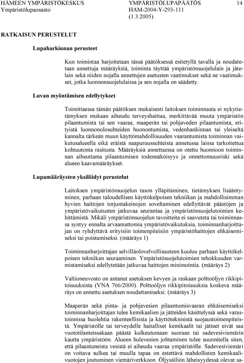 Luvan myöntämisen edellytykset Toimittaessa tämän päätöksen mukaisesti laitoksen toiminnasta ei nykytietämyksen mukaan aiheudu terveyshaittaa, merkittävää muuta ympäristön pilaantumista tai sen