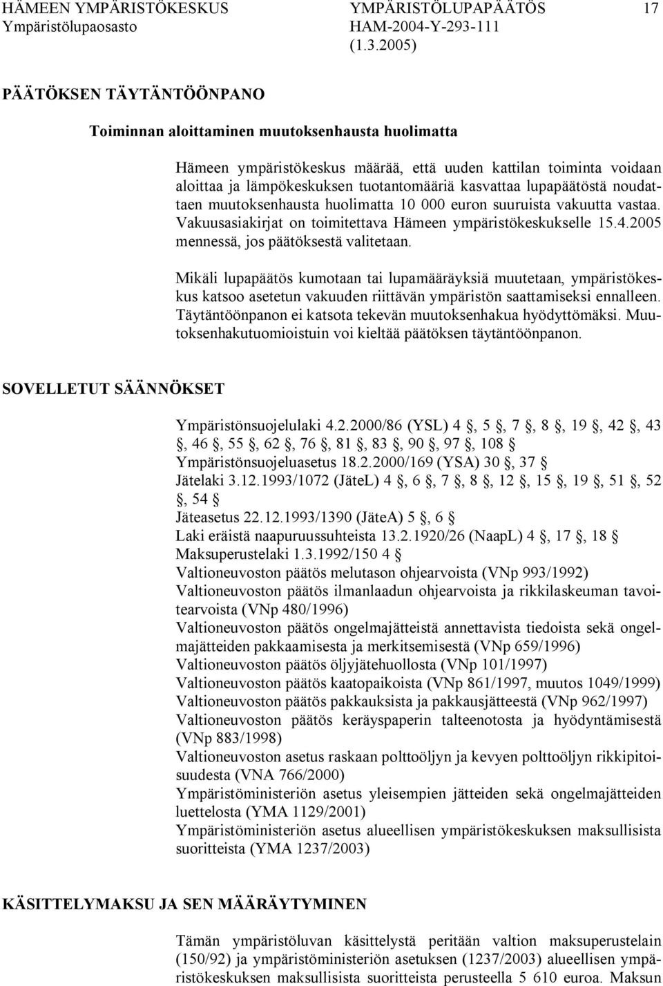 2005 mennessä, jos päätöksestä valitetaan. Mikäli lupapäätös kumotaan tai lupamääräyksiä muutetaan, ympäristökeskus katsoo asetetun vakuuden riittävän ympäristön saattamiseksi ennalleen.