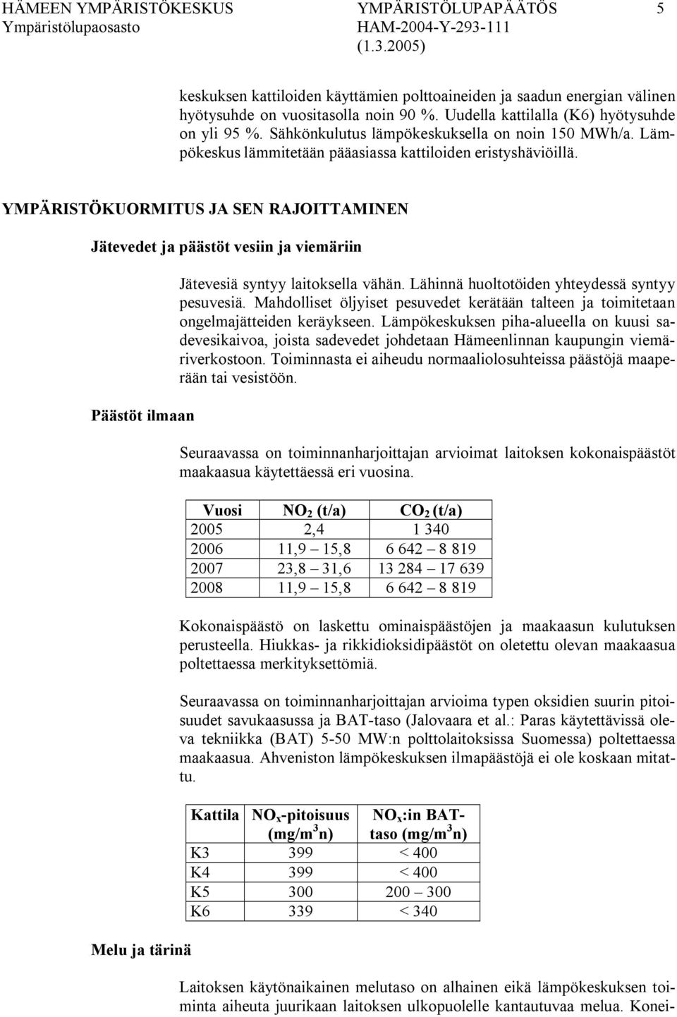 YMPÄRISTÖKUORMITUS JA SEN RAJOITTAMINEN Jätevedet ja päästöt vesiin ja viemäriin Päästöt ilmaan Melu ja tärinä Jätevesiä syntyy laitoksella vähän. Lähinnä huoltotöiden yhteydessä syntyy pesuvesiä.