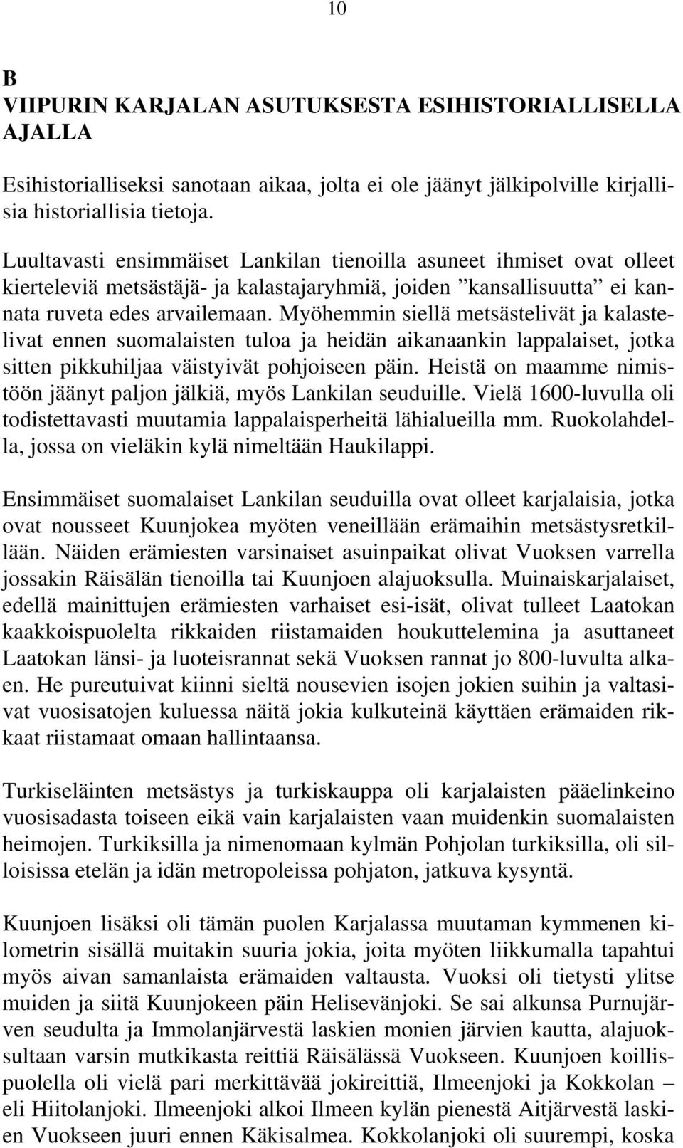 Myöhemmin siellä metsästelivät ja kalastelivat ennen suomalaisten tuloa ja heidän aikanaankin lappalaiset, jotka sitten pikkuhiljaa väistyivät pohjoiseen päin.