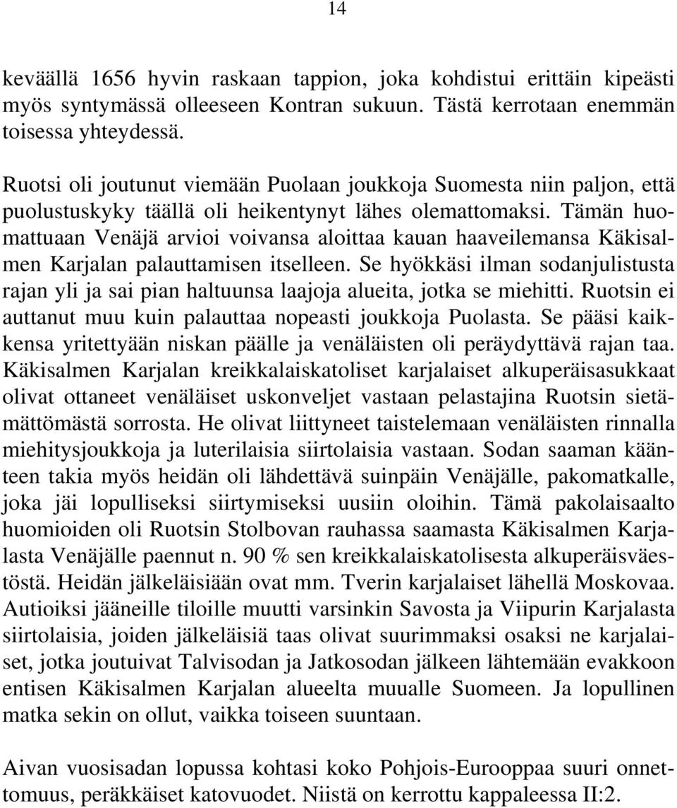 Tämän huomattuaan Venäjä arvioi voivansa aloittaa kauan haaveilemansa Käkisalmen Karjalan palauttamisen itselleen.