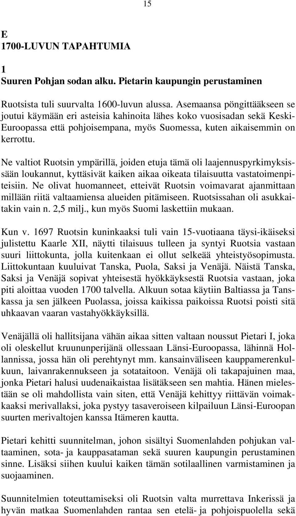 Ne valtiot Ruotsin ympärillä, joiden etuja tämä oli laajennuspyrkimyksissään loukannut, kyttäsivät kaiken aikaa oikeata tilaisuutta vastatoimenpiteisiin.