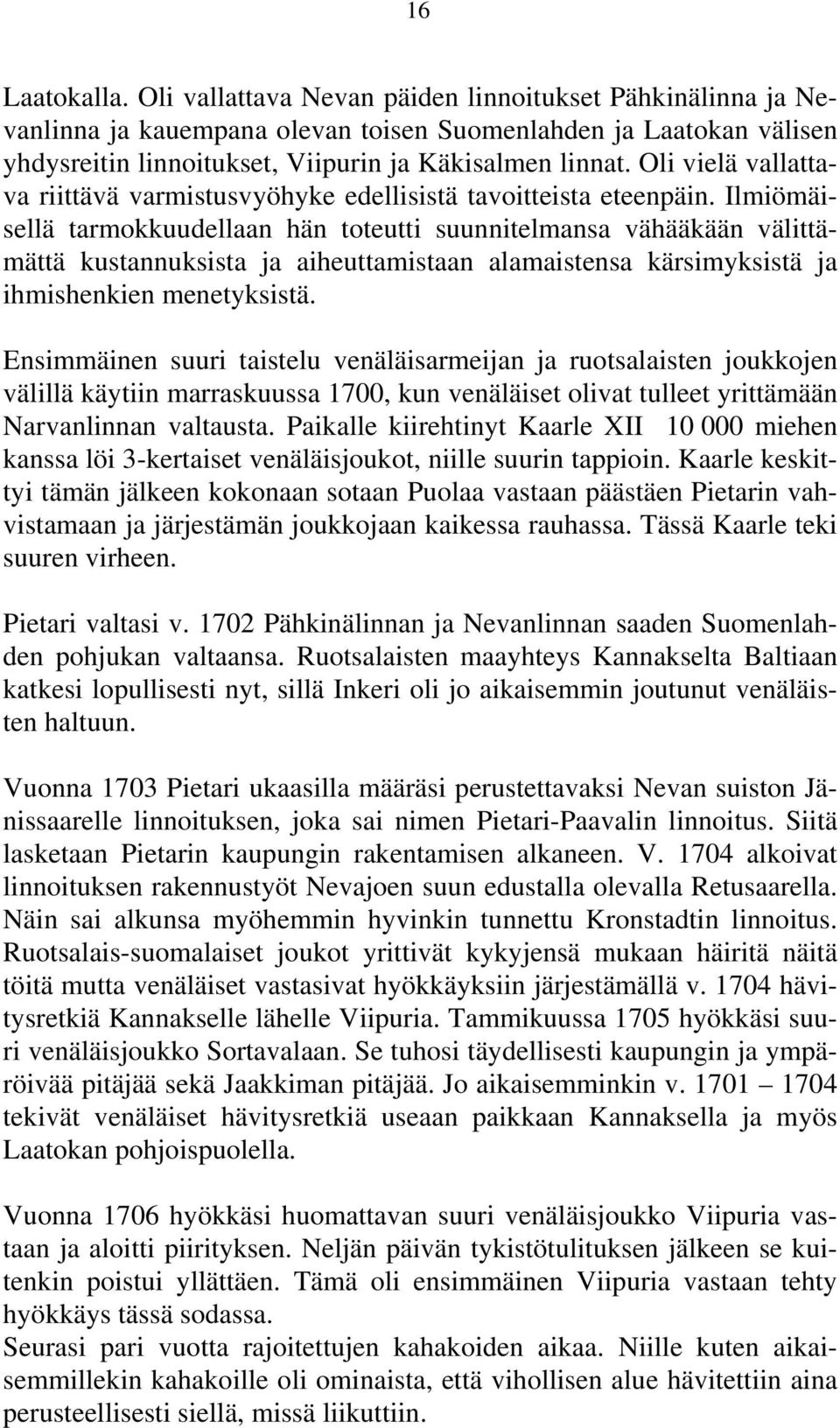 Ilmiömäisellä tarmokkuudellaan hän toteutti suunnitelmansa vähääkään välittämättä kustannuksista ja aiheuttamistaan alamaistensa kärsimyksistä ja ihmishenkien menetyksistä.