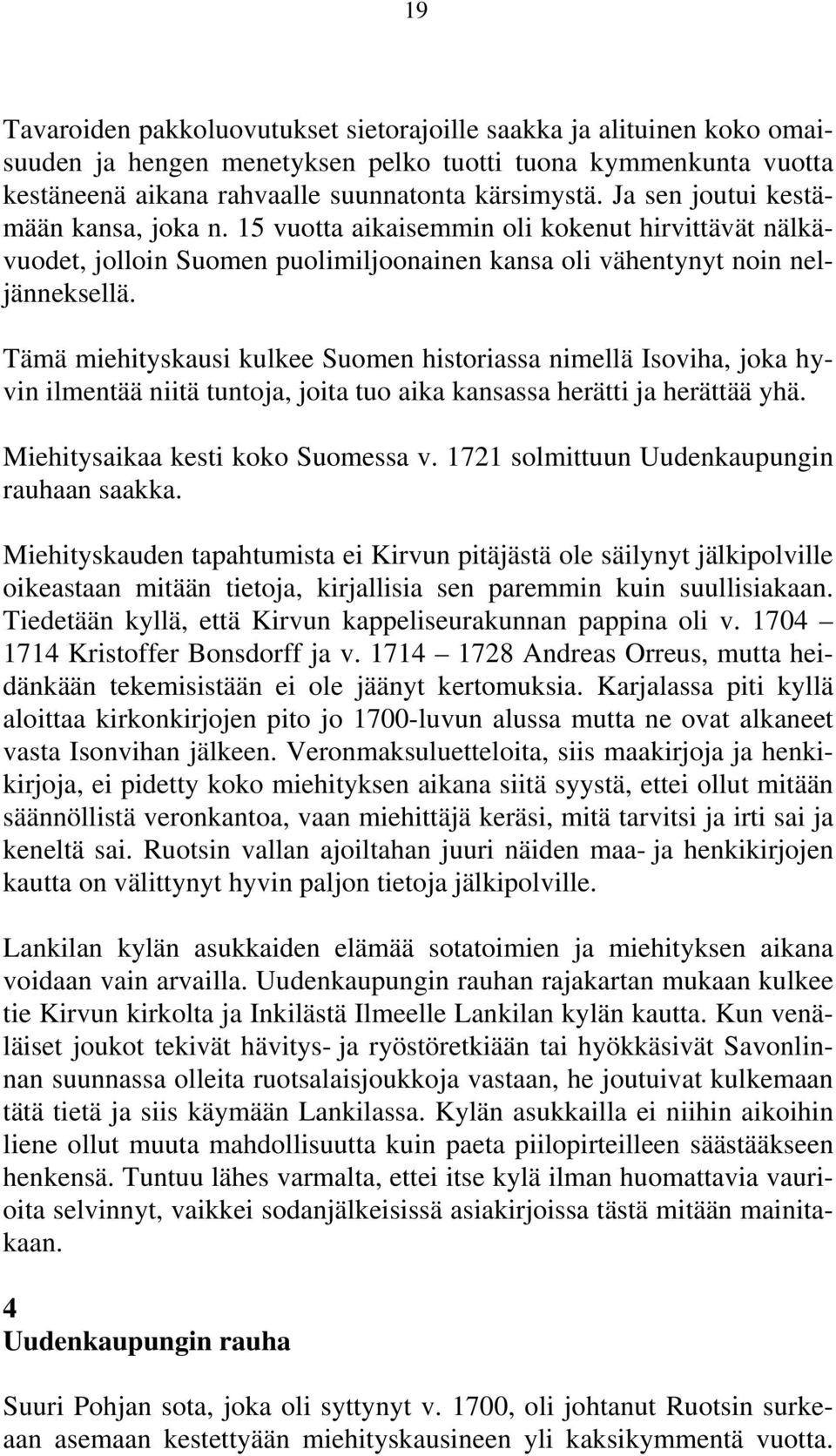 Tämä miehityskausi kulkee Suomen historiassa nimellä Isoviha, joka hyvin ilmentää niitä tuntoja, joita tuo aika kansassa herätti ja herättää yhä. Miehitysaikaa kesti koko Suomessa v.