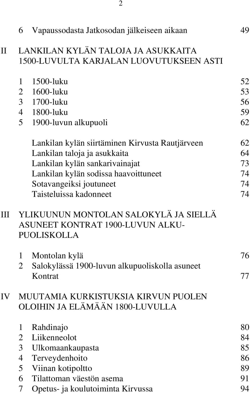 joutuneet 74 Taisteluissa kadonneet 74 III YLIKUUNUN MONTOLAN SALOKYLÄ JA SIELLÄ ASUNEET KONTRAT 1900-LUVUN ALKU- PUOLISKOLLA 1 Montolan kylä 76 2 Salokylässä 1900-luvun alkupuoliskolla asuneet